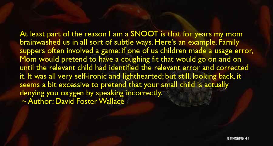 David Foster Wallace Quotes: At Least Part Of The Reason I Am A Snoot Is That For Years My Mom Brainwashed Us In All