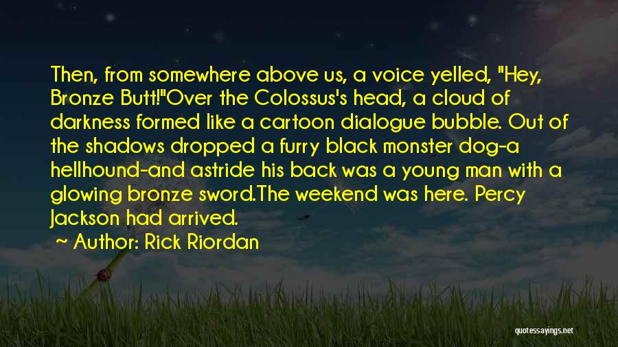 Rick Riordan Quotes: Then, From Somewhere Above Us, A Voice Yelled, Hey, Bronze Butt!over The Colossus's Head, A Cloud Of Darkness Formed Like