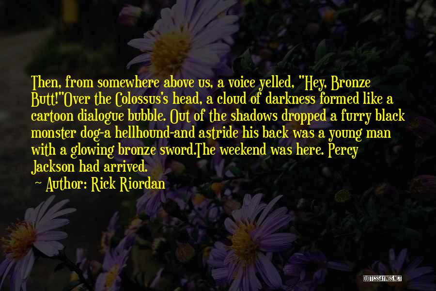 Rick Riordan Quotes: Then, From Somewhere Above Us, A Voice Yelled, Hey, Bronze Butt!over The Colossus's Head, A Cloud Of Darkness Formed Like