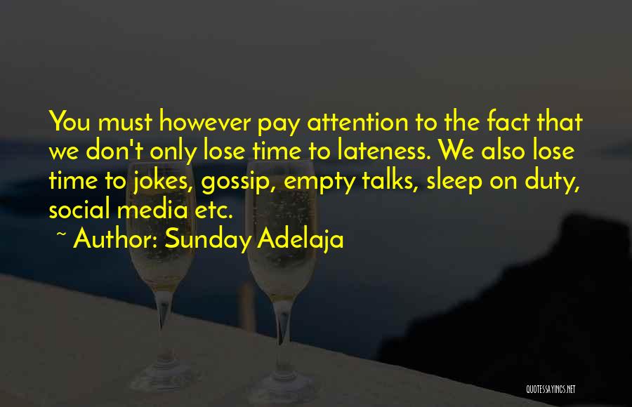 Sunday Adelaja Quotes: You Must However Pay Attention To The Fact That We Don't Only Lose Time To Lateness. We Also Lose Time