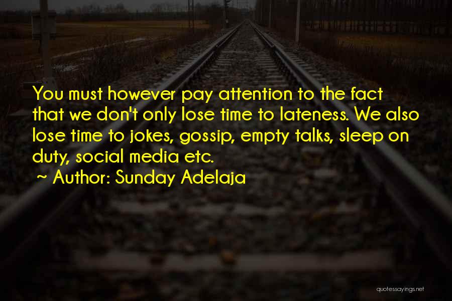 Sunday Adelaja Quotes: You Must However Pay Attention To The Fact That We Don't Only Lose Time To Lateness. We Also Lose Time