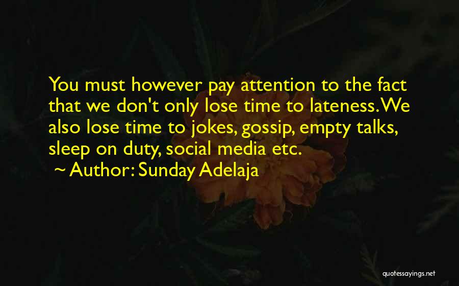 Sunday Adelaja Quotes: You Must However Pay Attention To The Fact That We Don't Only Lose Time To Lateness. We Also Lose Time
