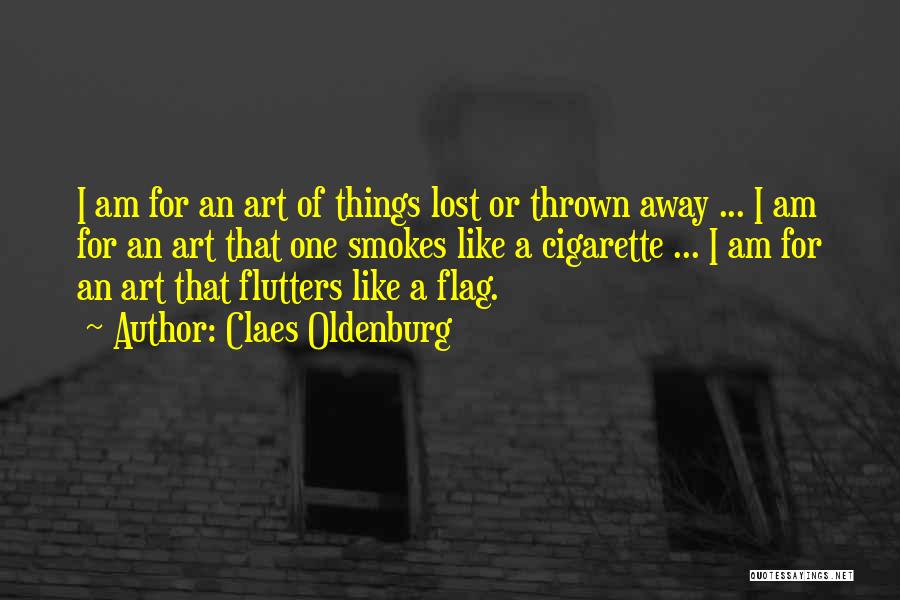 Claes Oldenburg Quotes: I Am For An Art Of Things Lost Or Thrown Away ... I Am For An Art That One Smokes