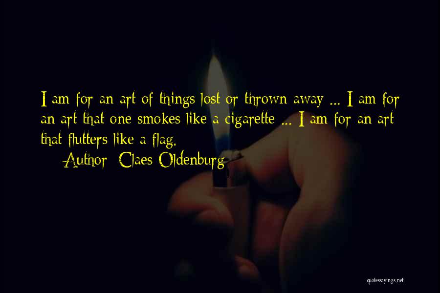 Claes Oldenburg Quotes: I Am For An Art Of Things Lost Or Thrown Away ... I Am For An Art That One Smokes