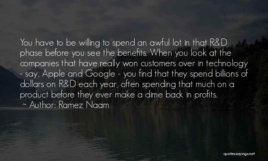 Ramez Naam Quotes: You Have To Be Willing To Spend An Awful Lot In That R&d Phase Before You See The Benefits. When