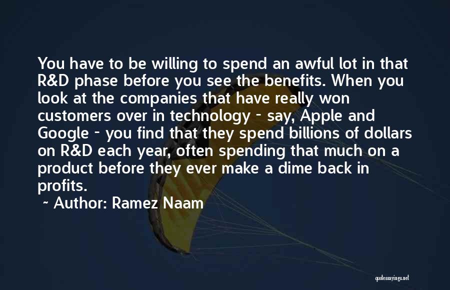 Ramez Naam Quotes: You Have To Be Willing To Spend An Awful Lot In That R&d Phase Before You See The Benefits. When