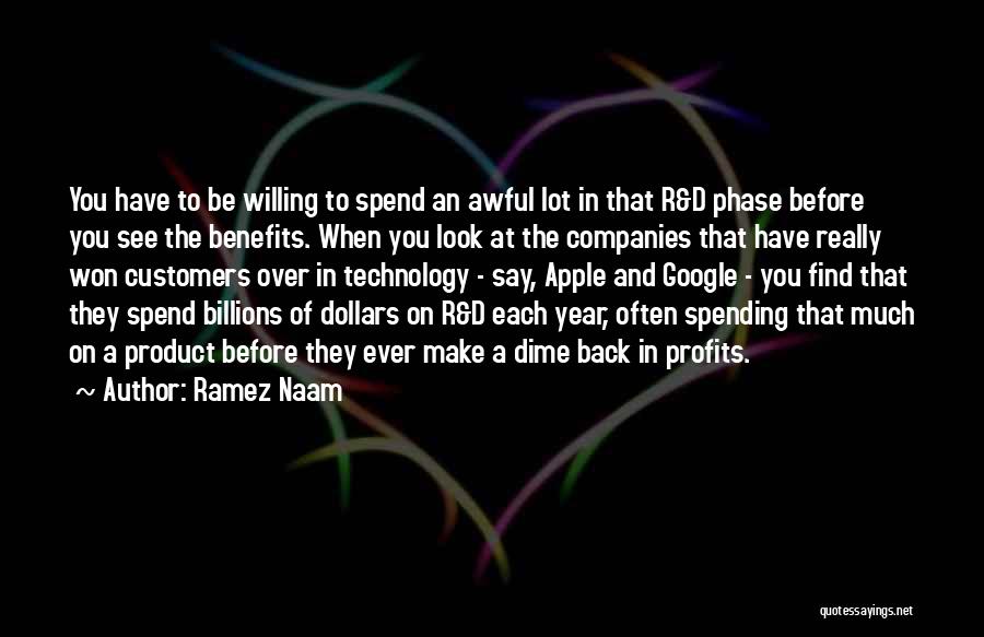 Ramez Naam Quotes: You Have To Be Willing To Spend An Awful Lot In That R&d Phase Before You See The Benefits. When