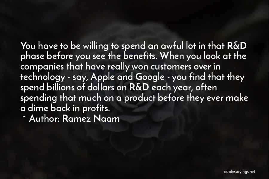 Ramez Naam Quotes: You Have To Be Willing To Spend An Awful Lot In That R&d Phase Before You See The Benefits. When