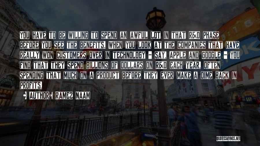 Ramez Naam Quotes: You Have To Be Willing To Spend An Awful Lot In That R&d Phase Before You See The Benefits. When