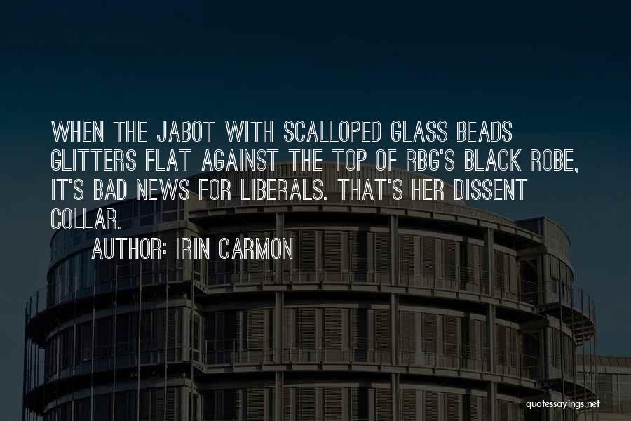 Irin Carmon Quotes: When The Jabot With Scalloped Glass Beads Glitters Flat Against The Top Of Rbg's Black Robe, It's Bad News For