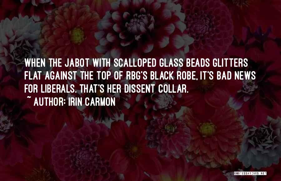 Irin Carmon Quotes: When The Jabot With Scalloped Glass Beads Glitters Flat Against The Top Of Rbg's Black Robe, It's Bad News For