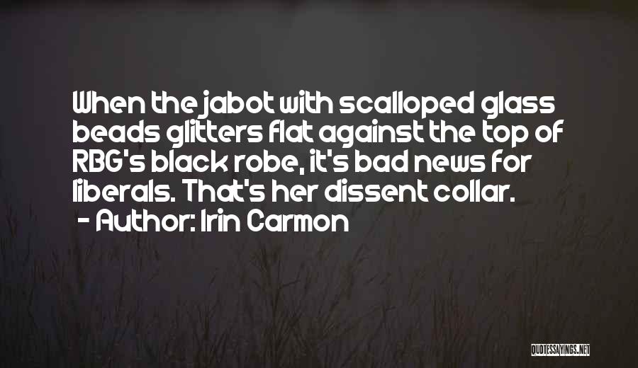 Irin Carmon Quotes: When The Jabot With Scalloped Glass Beads Glitters Flat Against The Top Of Rbg's Black Robe, It's Bad News For