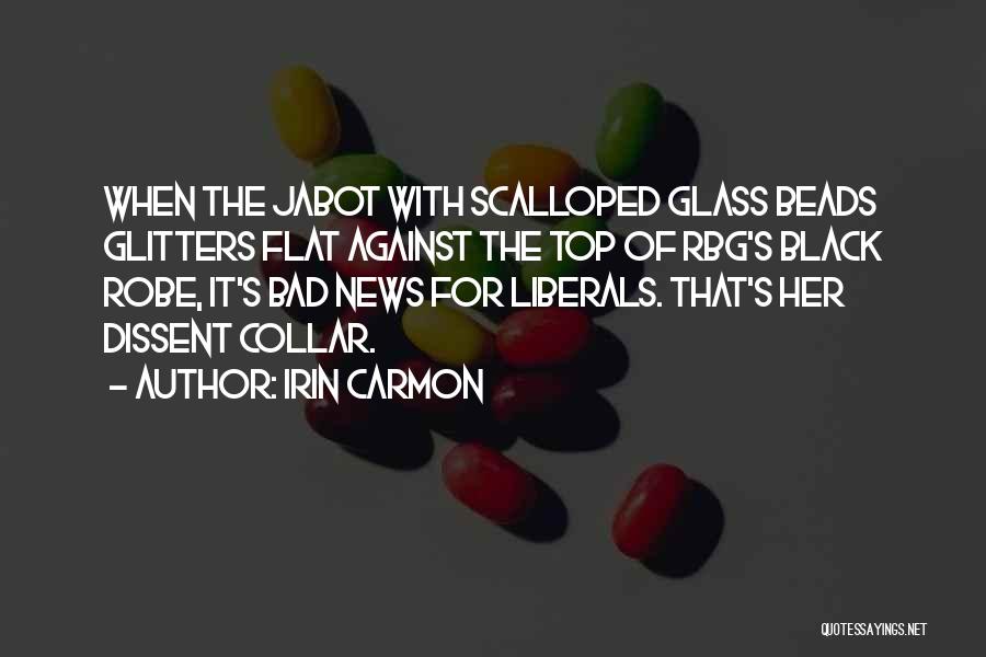 Irin Carmon Quotes: When The Jabot With Scalloped Glass Beads Glitters Flat Against The Top Of Rbg's Black Robe, It's Bad News For