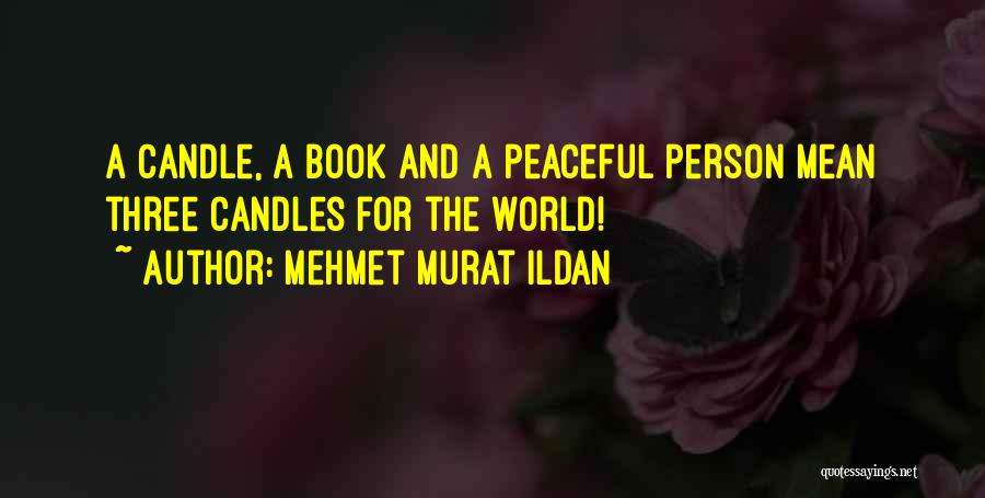 Mehmet Murat Ildan Quotes: A Candle, A Book And A Peaceful Person Mean Three Candles For The World!