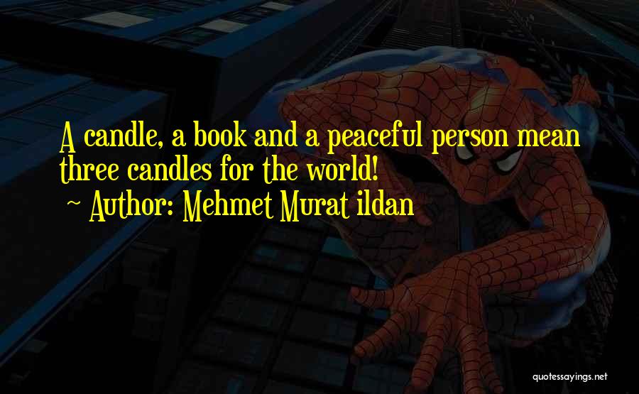 Mehmet Murat Ildan Quotes: A Candle, A Book And A Peaceful Person Mean Three Candles For The World!