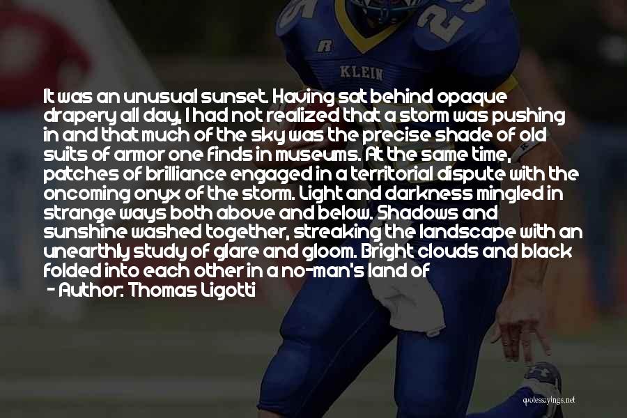 Thomas Ligotti Quotes: It Was An Unusual Sunset. Having Sat Behind Opaque Drapery All Day, I Had Not Realized That A Storm Was