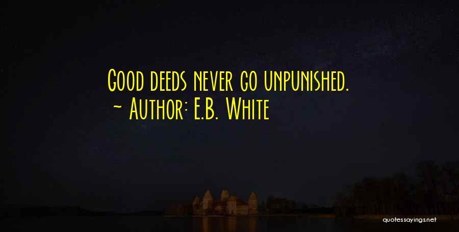 E.B. White Quotes: Good Deeds Never Go Unpunished.