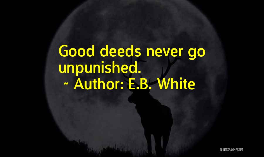 E.B. White Quotes: Good Deeds Never Go Unpunished.