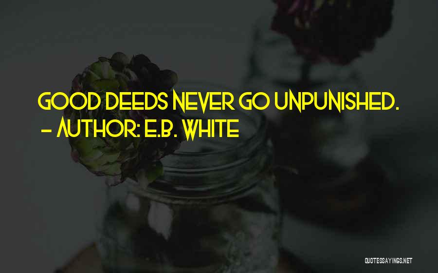 E.B. White Quotes: Good Deeds Never Go Unpunished.