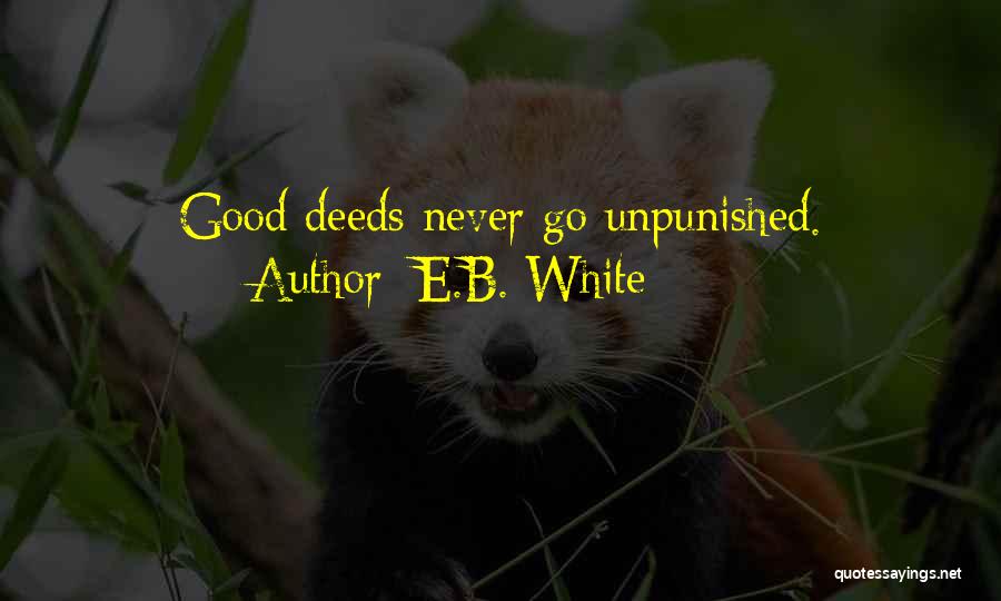 E.B. White Quotes: Good Deeds Never Go Unpunished.