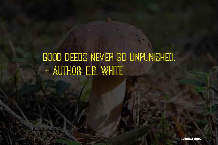 E.B. White Quotes: Good Deeds Never Go Unpunished.
