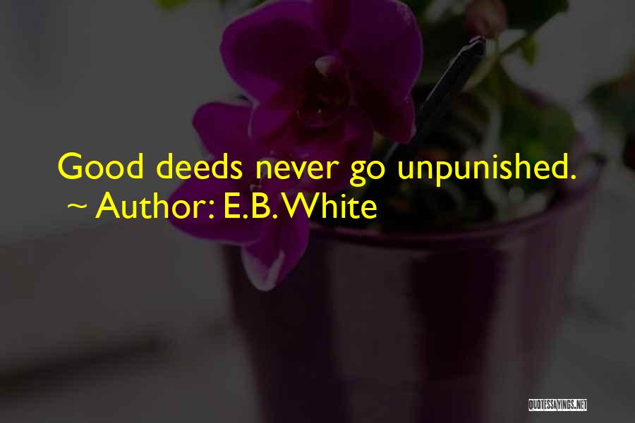 E.B. White Quotes: Good Deeds Never Go Unpunished.