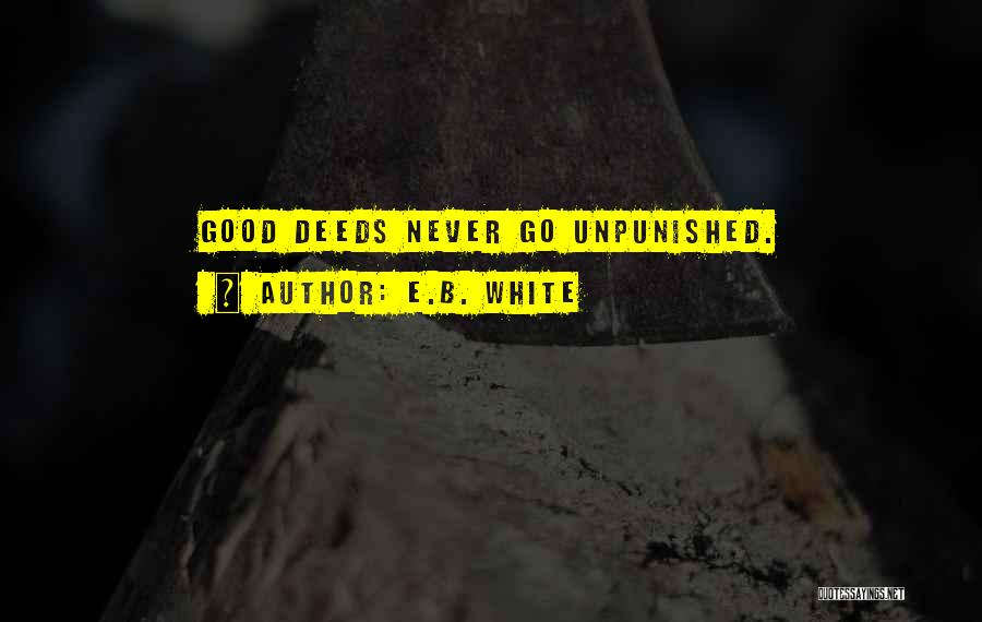 E.B. White Quotes: Good Deeds Never Go Unpunished.