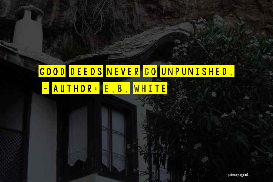 E.B. White Quotes: Good Deeds Never Go Unpunished.