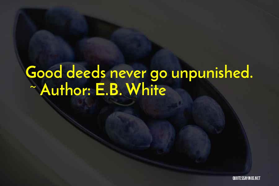 E.B. White Quotes: Good Deeds Never Go Unpunished.