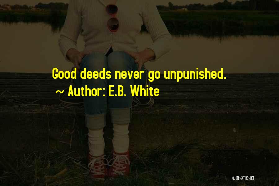 E.B. White Quotes: Good Deeds Never Go Unpunished.