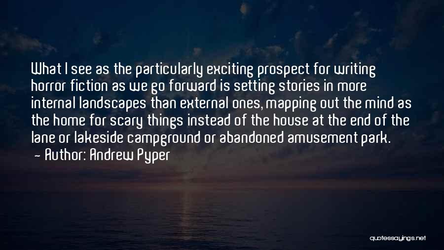 Andrew Pyper Quotes: What I See As The Particularly Exciting Prospect For Writing Horror Fiction As We Go Forward Is Setting Stories In