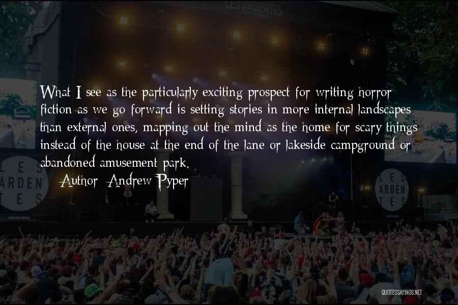 Andrew Pyper Quotes: What I See As The Particularly Exciting Prospect For Writing Horror Fiction As We Go Forward Is Setting Stories In