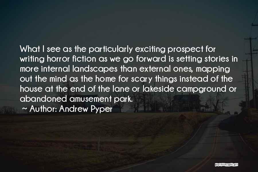 Andrew Pyper Quotes: What I See As The Particularly Exciting Prospect For Writing Horror Fiction As We Go Forward Is Setting Stories In