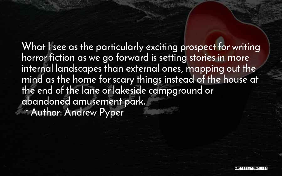 Andrew Pyper Quotes: What I See As The Particularly Exciting Prospect For Writing Horror Fiction As We Go Forward Is Setting Stories In