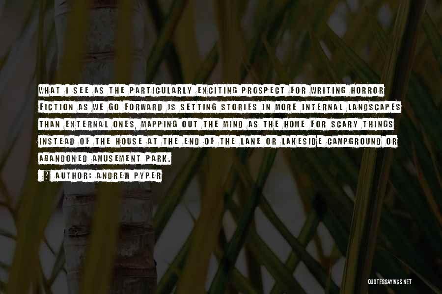 Andrew Pyper Quotes: What I See As The Particularly Exciting Prospect For Writing Horror Fiction As We Go Forward Is Setting Stories In