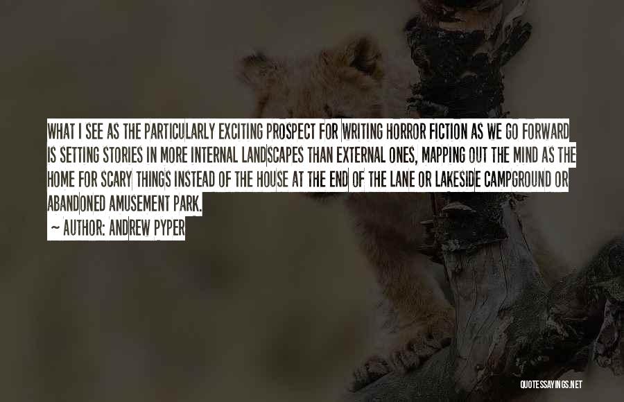 Andrew Pyper Quotes: What I See As The Particularly Exciting Prospect For Writing Horror Fiction As We Go Forward Is Setting Stories In