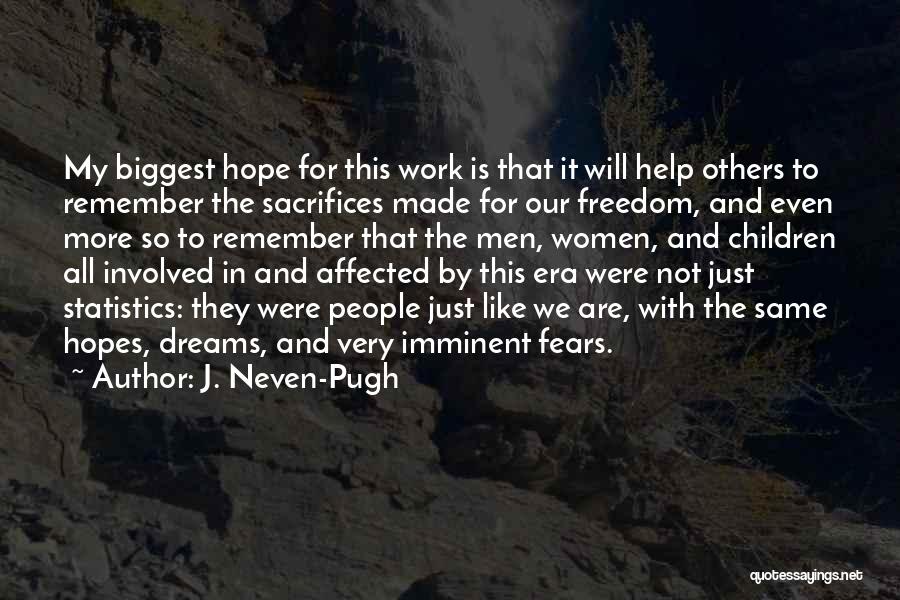 J. Neven-Pugh Quotes: My Biggest Hope For This Work Is That It Will Help Others To Remember The Sacrifices Made For Our Freedom,