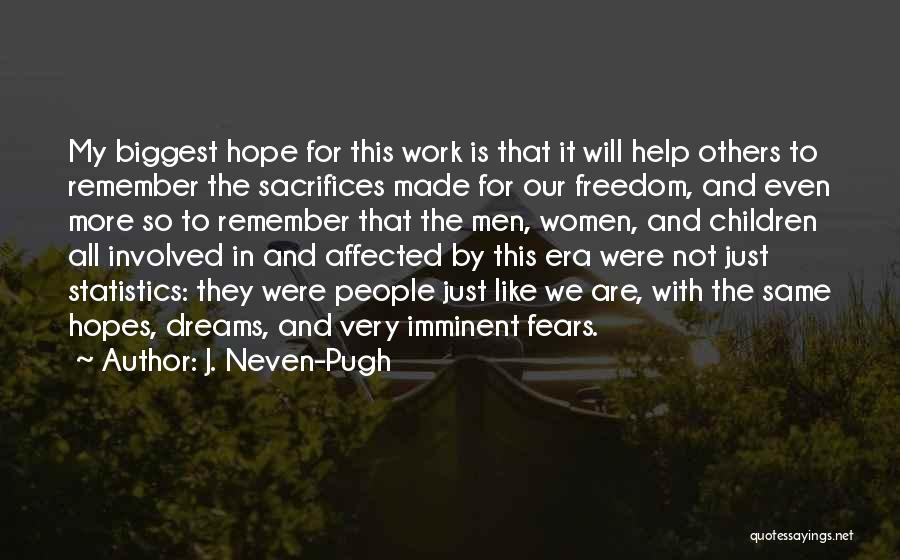 J. Neven-Pugh Quotes: My Biggest Hope For This Work Is That It Will Help Others To Remember The Sacrifices Made For Our Freedom,