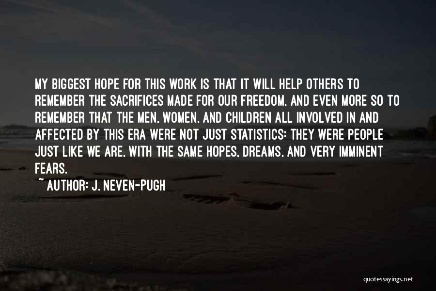 J. Neven-Pugh Quotes: My Biggest Hope For This Work Is That It Will Help Others To Remember The Sacrifices Made For Our Freedom,