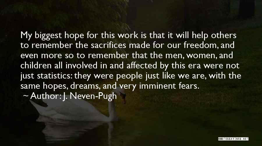 J. Neven-Pugh Quotes: My Biggest Hope For This Work Is That It Will Help Others To Remember The Sacrifices Made For Our Freedom,
