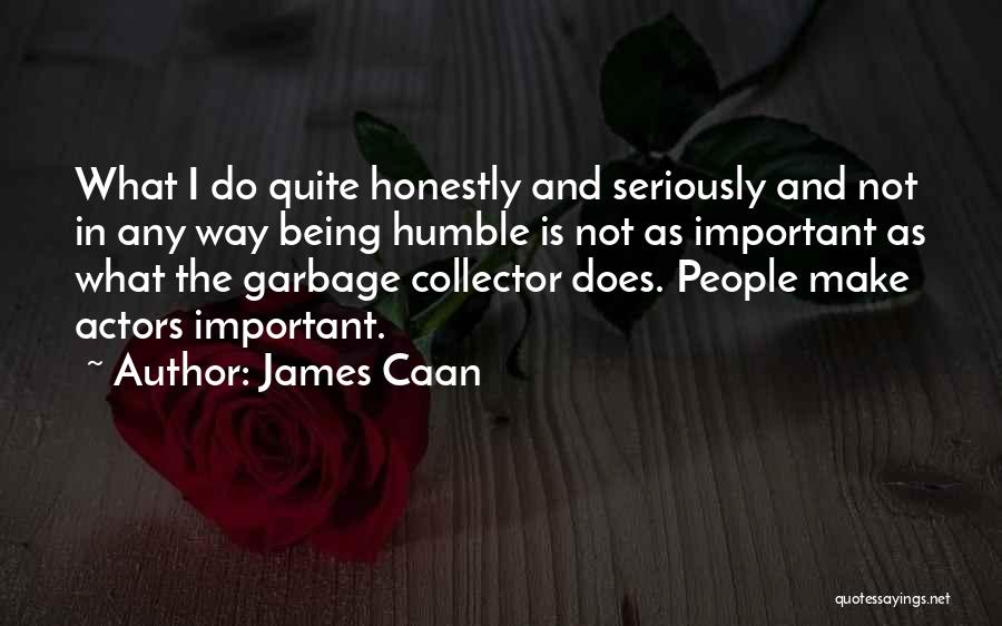 James Caan Quotes: What I Do Quite Honestly And Seriously And Not In Any Way Being Humble Is Not As Important As What