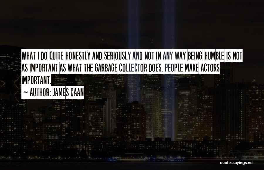 James Caan Quotes: What I Do Quite Honestly And Seriously And Not In Any Way Being Humble Is Not As Important As What