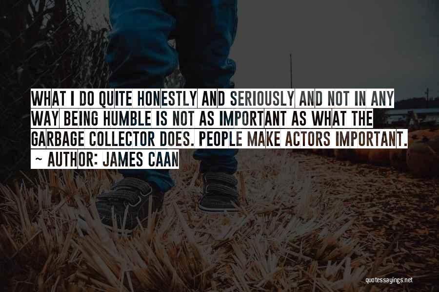 James Caan Quotes: What I Do Quite Honestly And Seriously And Not In Any Way Being Humble Is Not As Important As What