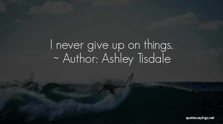 Ashley Tisdale Quotes: I Never Give Up On Things.