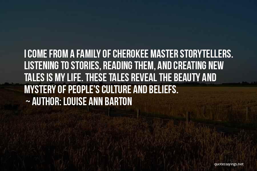 Louise Ann Barton Quotes: I Come From A Family Of Cherokee Master Storytellers. Listening To Stories, Reading Them, And Creating New Tales Is My