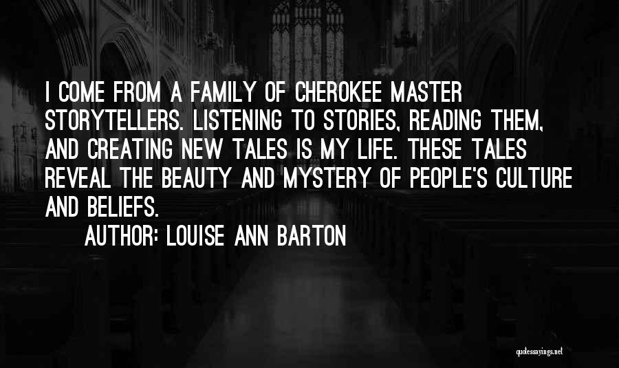Louise Ann Barton Quotes: I Come From A Family Of Cherokee Master Storytellers. Listening To Stories, Reading Them, And Creating New Tales Is My