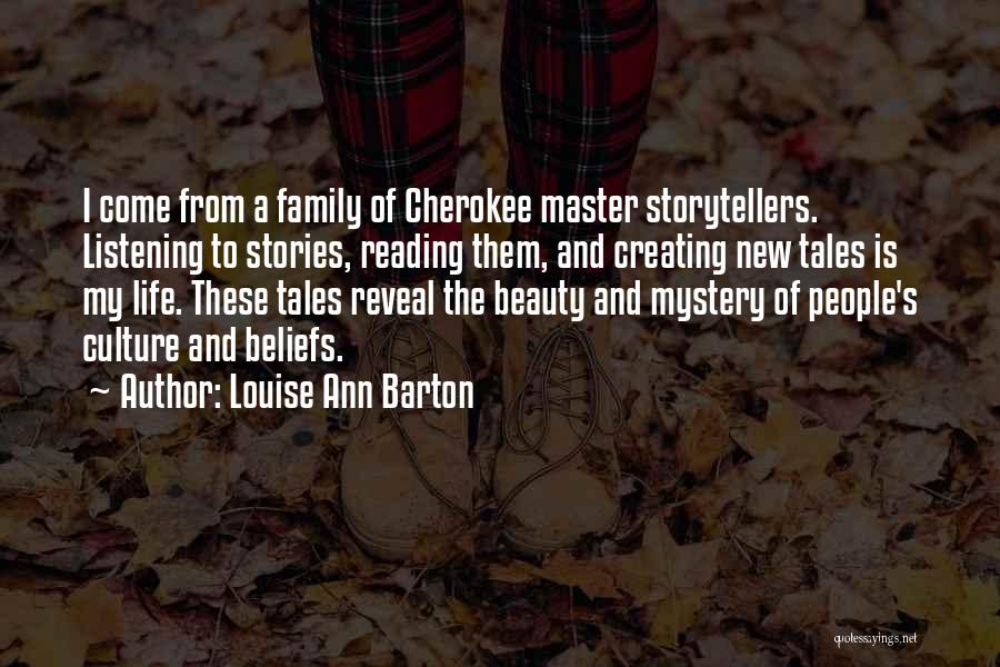 Louise Ann Barton Quotes: I Come From A Family Of Cherokee Master Storytellers. Listening To Stories, Reading Them, And Creating New Tales Is My