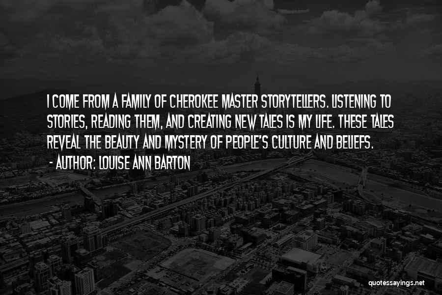Louise Ann Barton Quotes: I Come From A Family Of Cherokee Master Storytellers. Listening To Stories, Reading Them, And Creating New Tales Is My