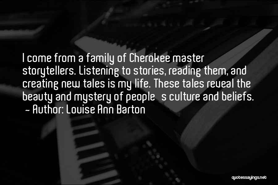Louise Ann Barton Quotes: I Come From A Family Of Cherokee Master Storytellers. Listening To Stories, Reading Them, And Creating New Tales Is My