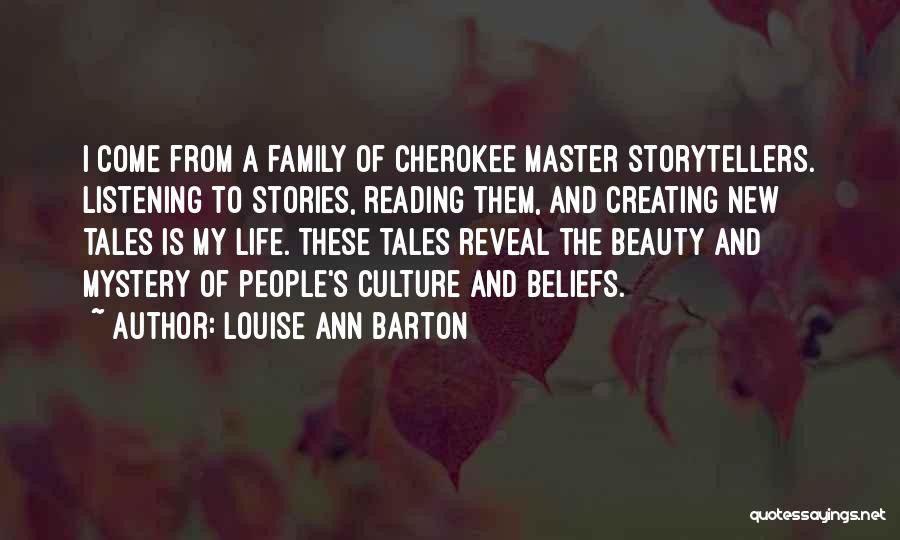 Louise Ann Barton Quotes: I Come From A Family Of Cherokee Master Storytellers. Listening To Stories, Reading Them, And Creating New Tales Is My